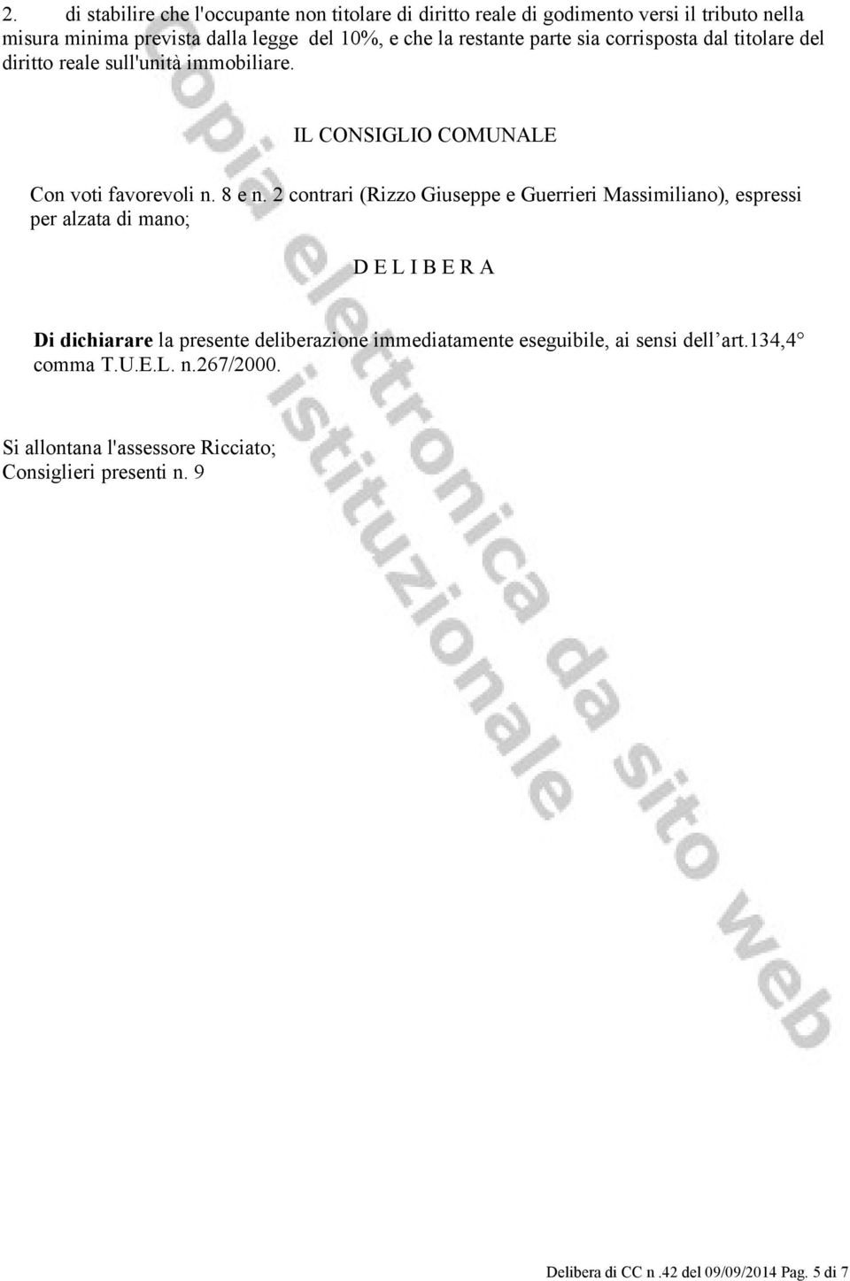 2 contrari (Rizzo Giuseppe e Guerrieri Massimiliano), espressi per alzata di mano; D E L I B E R A Di dichiarare la presente deliberazione immediatamente