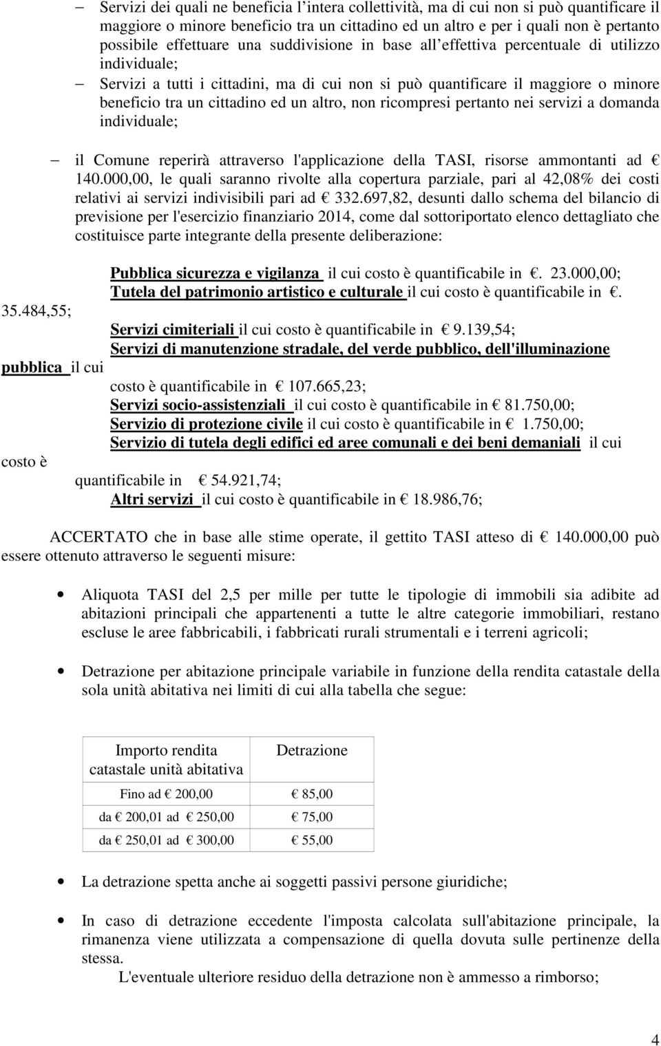 ed un altro, non ricompresi pertanto nei servizi a domanda individuale; il Comune reperirà attraverso l'applicazione della TASI, risorse ammontanti ad 140.