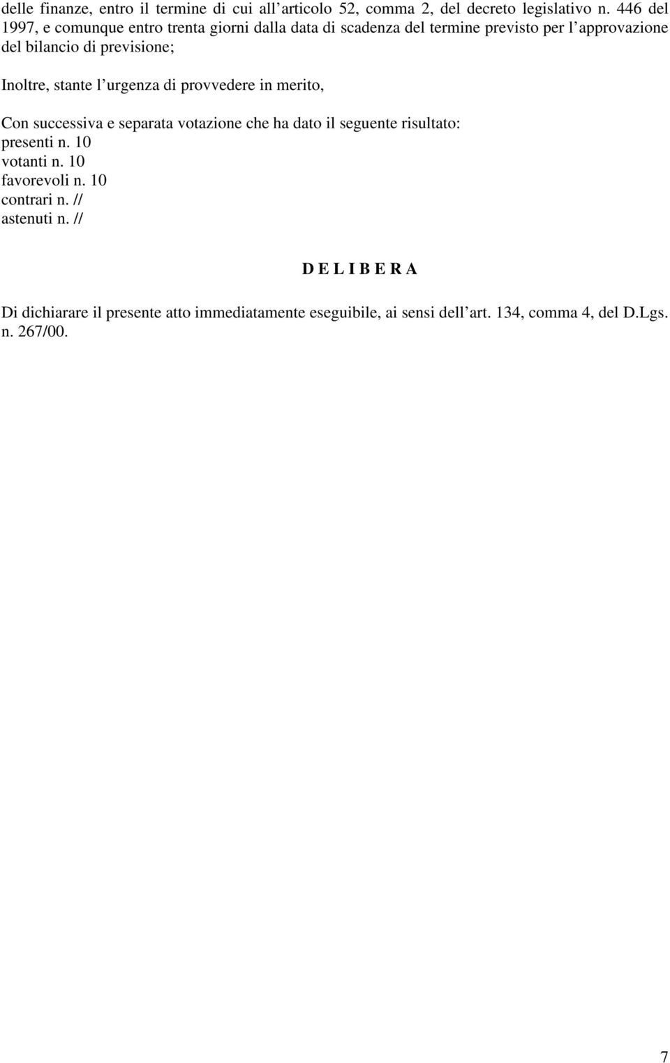 Inoltre, stante l urgenza di provvedere in merito, Con successiva e separata votazione che ha dato il seguente risultato: presenti n.