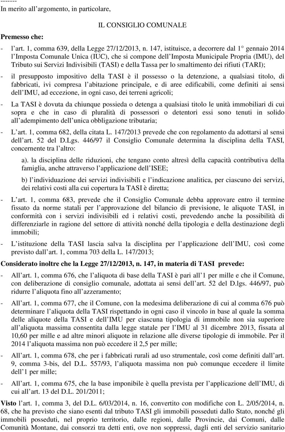 smaltimento dei rifiuti (TARI); - il presupposto impositivo della TASI è il possesso o la detenzione, a qualsiasi titolo, di fabbricati, ivi compresa l abitazione principale, e di aree edificabili,