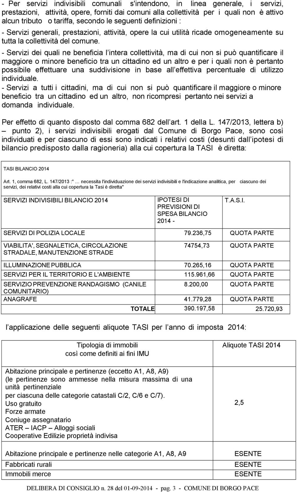 - Servizi dei quali ne beneficia l intera collettività, ma di cui non si può quantificare il maggiore o minore beneficio tra un cittadino ed un altro e per i quali non è pertanto possibile effettuare