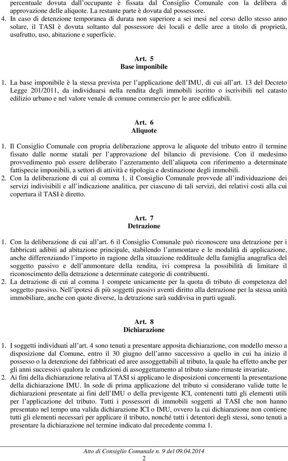 usufrutto, uso, abitazione e superficie. Art. 5 Base imponibile 1. La base imponibile è la stessa prevista per l applicazione dell IMU, di cui all art.