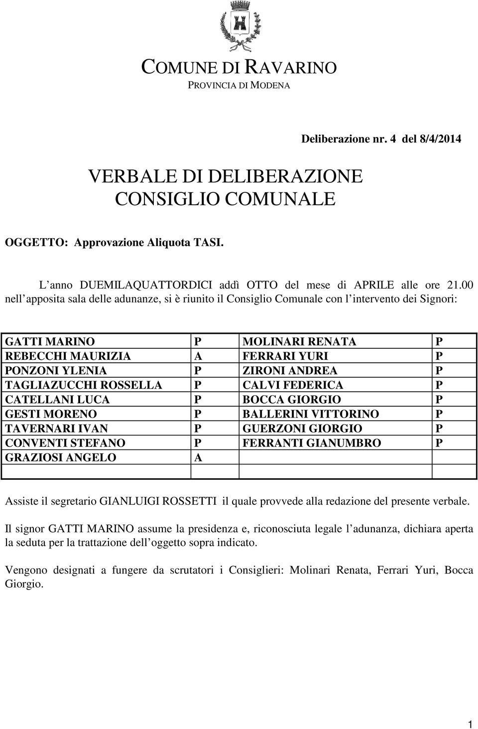 00 nell apposita sala delle adunanze, si è riunito il Consiglio Comunale con l intervento dei Signori: GATTI MARINO P MOLINARI RENATA P REBECCHI MAURIZIA A FERRARI YURI P PONZONI YLENIA P ZIRONI