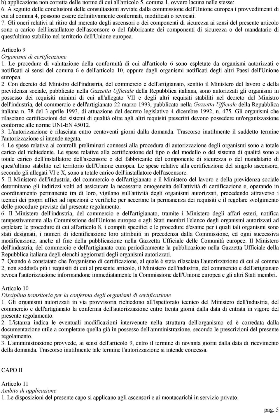 Gli oneri relativi al ritiro dal mercato degli ascensori o dei componenti di sicurezza ai sensi del presente articolo sono a carico dell'installatore dell'ascensore o del fabbricante dei componenti