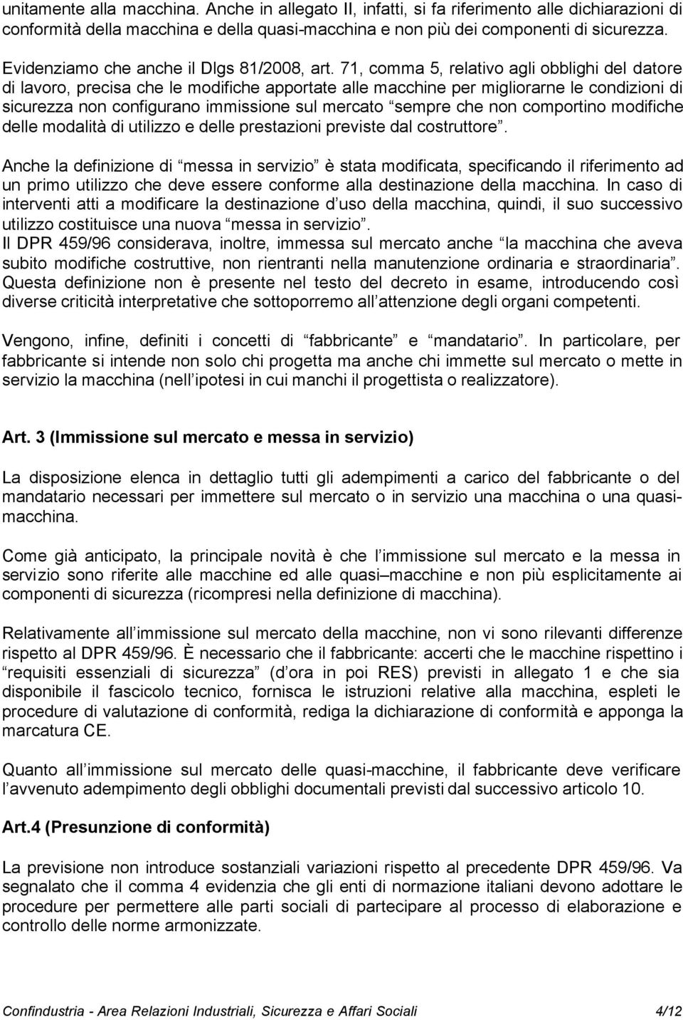 71, comma 5, relativo agli obblighi del datore di lavoro, precisa che le modifiche apportate alle macchine per migliorarne le condizioni di sicurezza non configurano immissione sul mercato sempre che