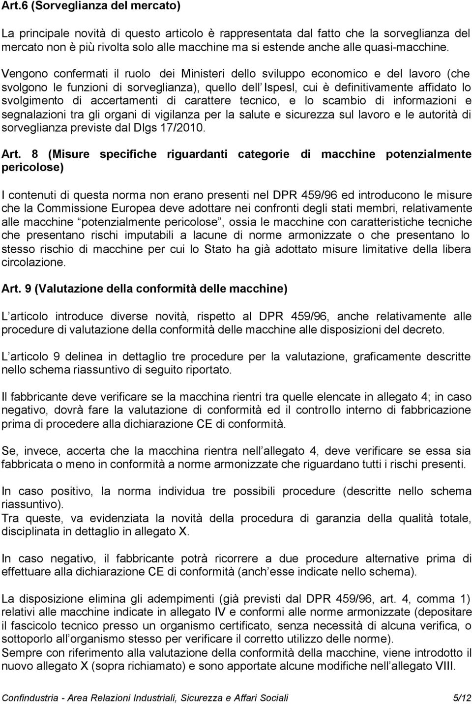 Vengono confermati il ruolo dei Ministeri dello sviluppo economico e del lavoro (che svolgono le funzioni di sorveglianza), quello dell Ispesl, cui è definitivamente affidato lo svolgimento di