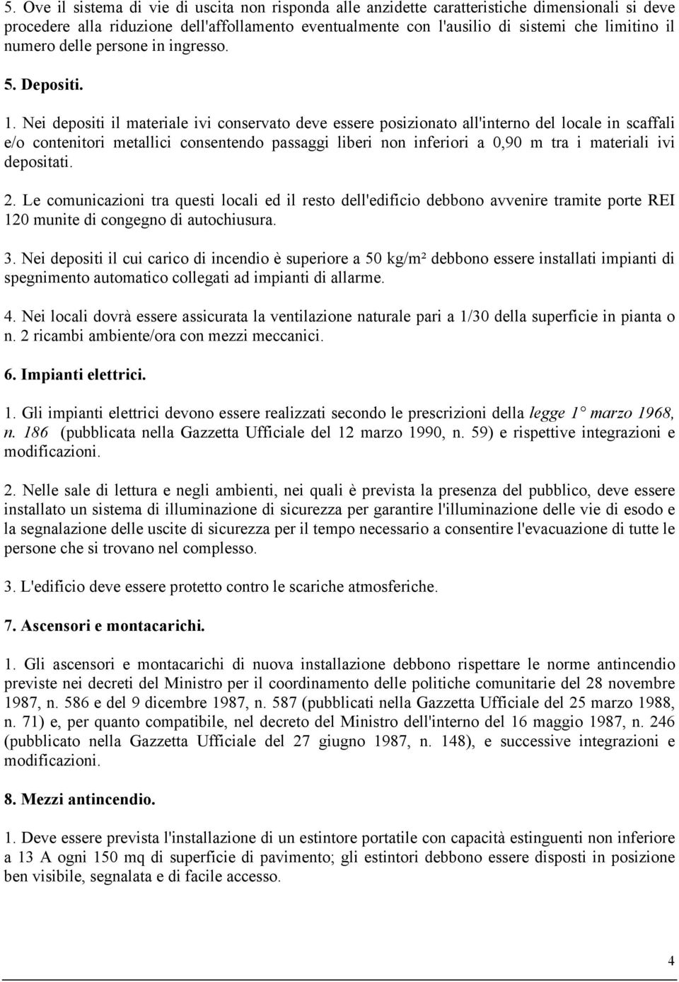 Nei depositi il materiale ivi conservato deve essere posizionato all'interno del locale in scaffali e/o contenitori metallici consentendo passaggi liberi non inferiori a 0,90 m tra i materiali ivi