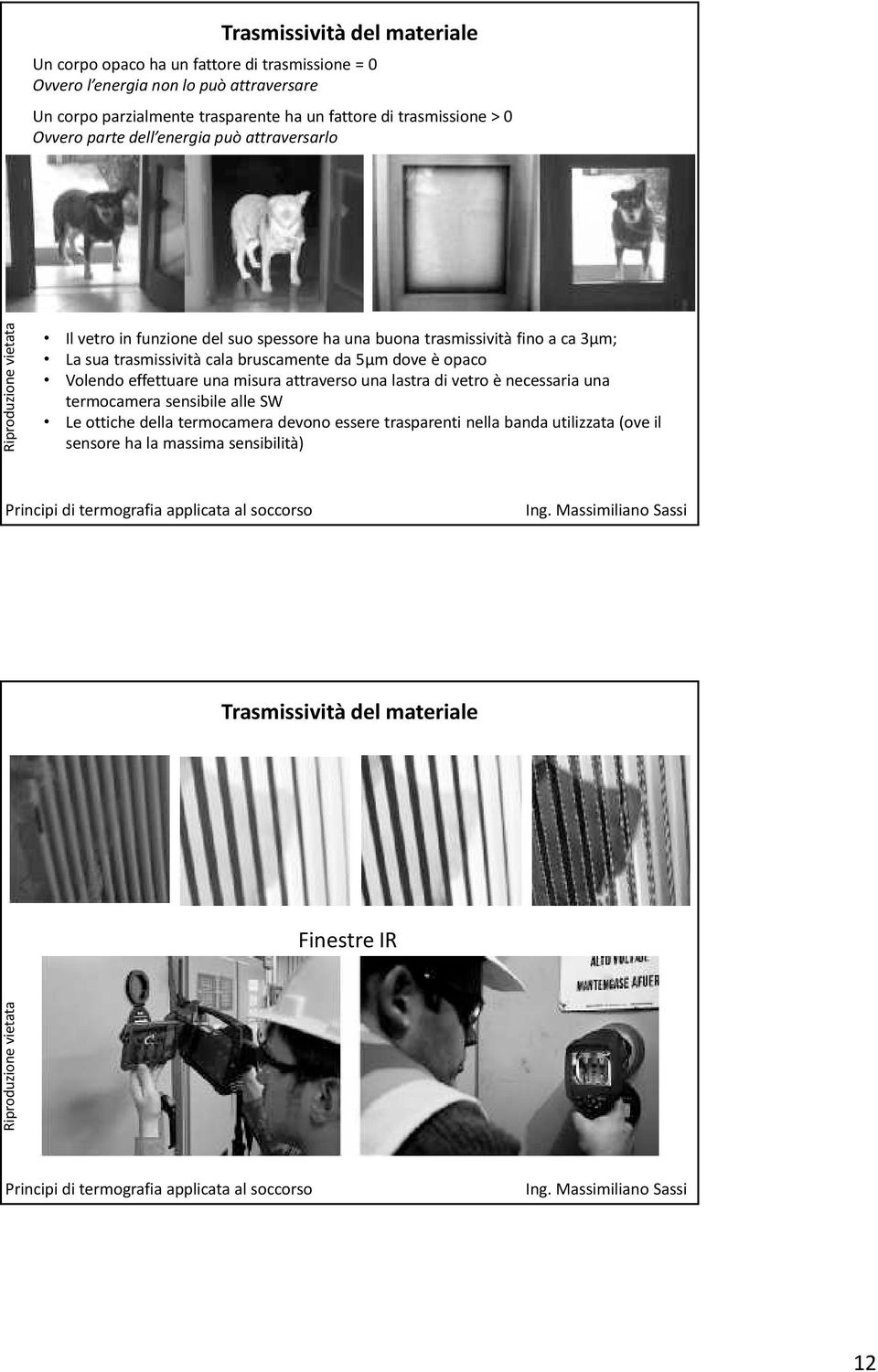 trasmissività cala bruscamente da 5μm dove è opaco Volendo effettuare una misura attraverso una lastra di vetro è necessaria una termocamera sensibile alle SW