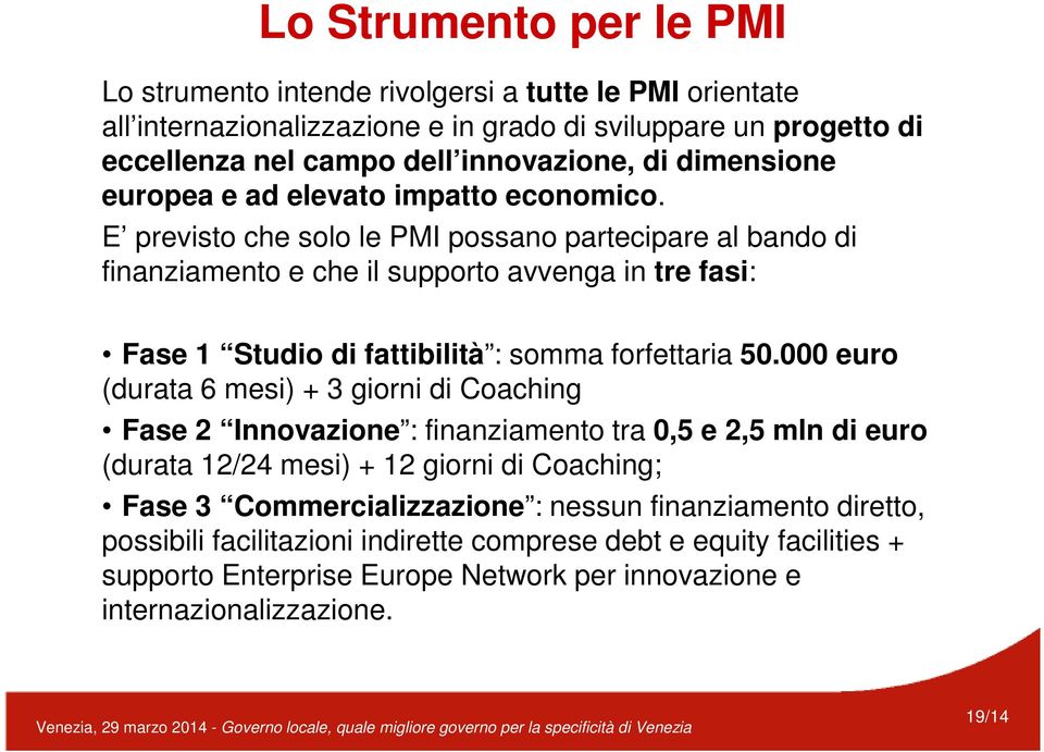 E previsto che solo le PMI possano partecipare al bando di finanziamento e che il supporto avvenga in tre fasi: Fase 1 Studio di fattibilità : somma forfettaria 50.