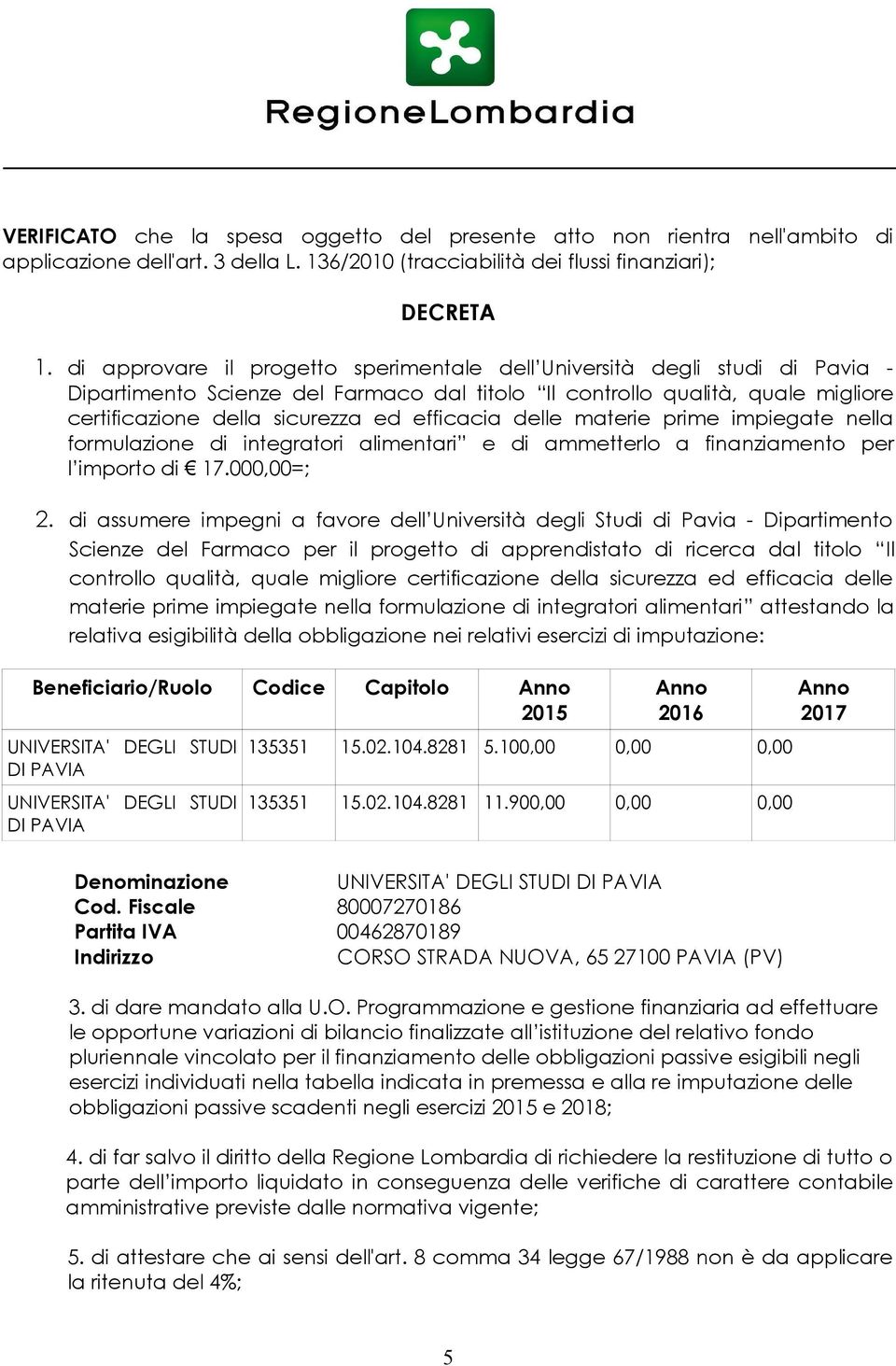 efficacia delle materie prime impiegate nella formulazione di integratori alimentari e di ammetterlo a finanziamento per l importo di 17.000,00=; 2.