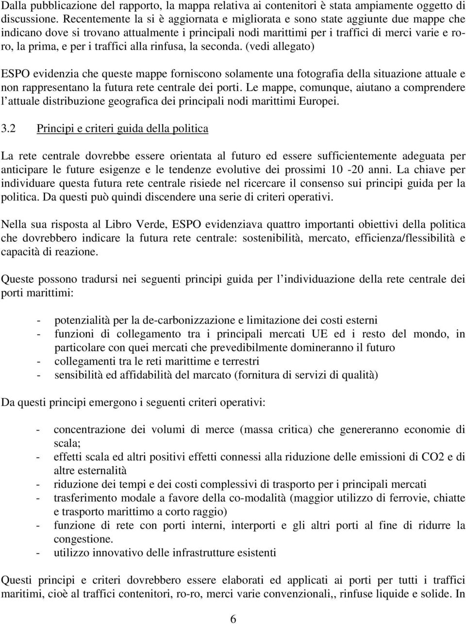 i traffici alla rinfusa, la seconda. (vedi allegato) ESPO evidenzia che queste mappe forniscono solamente una fotografia della situazione attuale e non rappresentano la futura rete centrale dei porti.