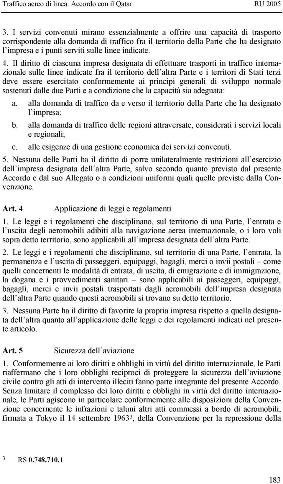 Il diritto di ciascuna impresa designata di effettuare trasporti in traffico internazionale sulle linee indicate fra il territorio dell altra Parte e i territori di Stati terzi deve essere esercitato