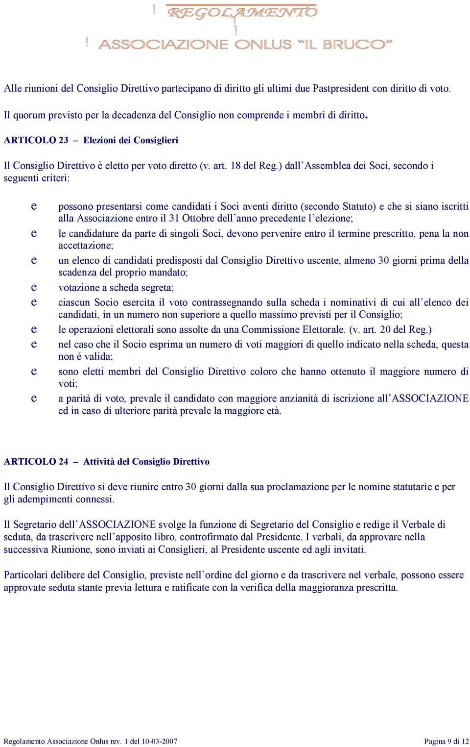 ) dall Assmbla di Soci, scondo i sgunti critri: possono prsntarsi com candidati i Soci avnti diritto (scondo Statuto) ch si siano iscritti alla Associazion ntro il 31 Ottobr dll anno prcdnt l lzion;