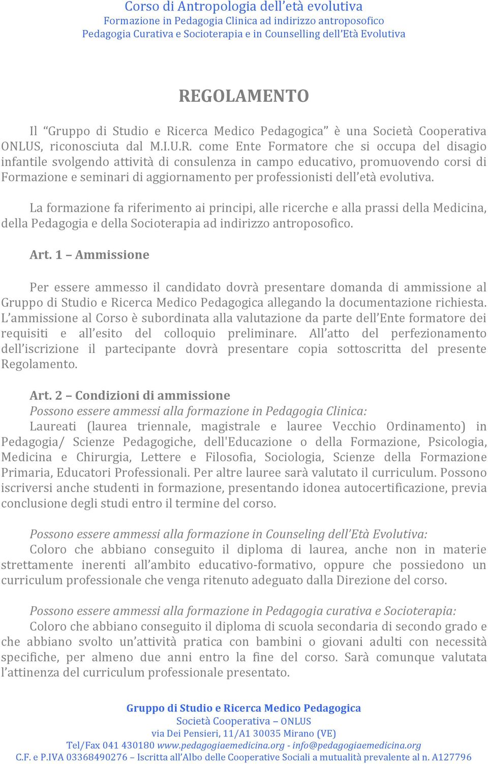 La formazione fa riferimento ai principi, alle ricerche e alla prassi della Medicina, della Pedagogia e della Socioterapia ad indirizzo antroposofico. Art.