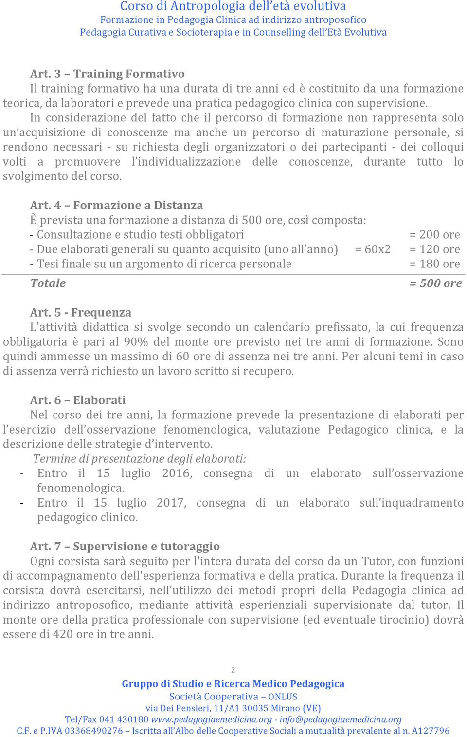 organizzatori o dei partecipanti - dei colloqui volti a promuovere l individualizzazione delle conoscenze, durante tutto lo svolgimento del corso. Art.