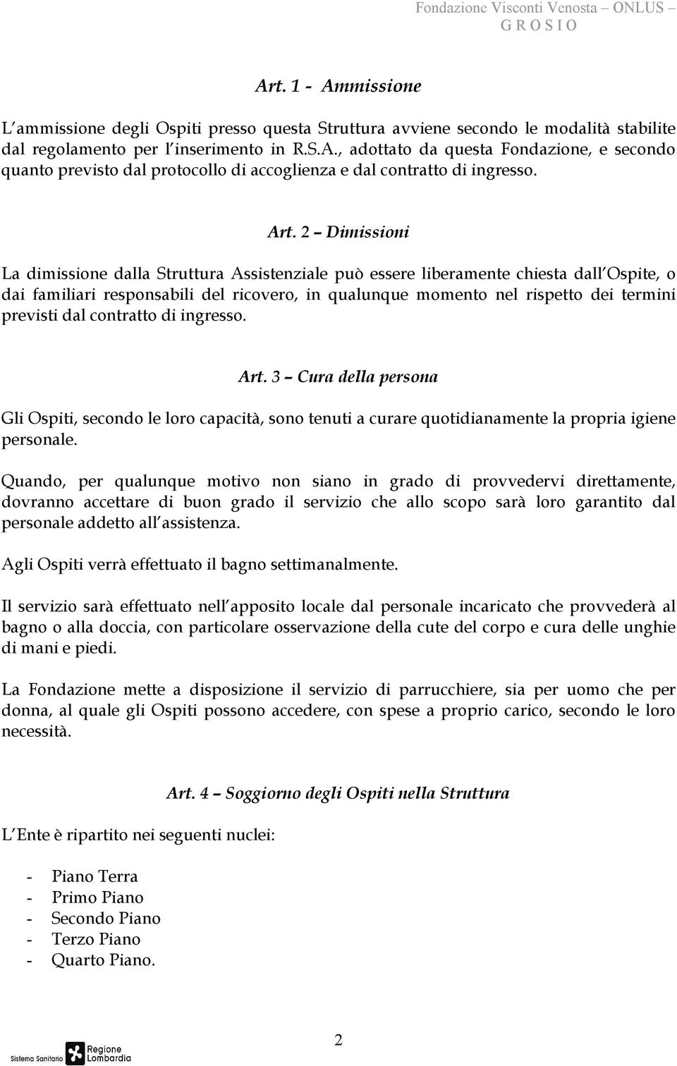 previsti dal contratto di ingresso. Art. 3 Cura della persona Gli Ospiti, secondo le loro capacità, sono tenuti a curare quotidianamente la propria igiene personale.