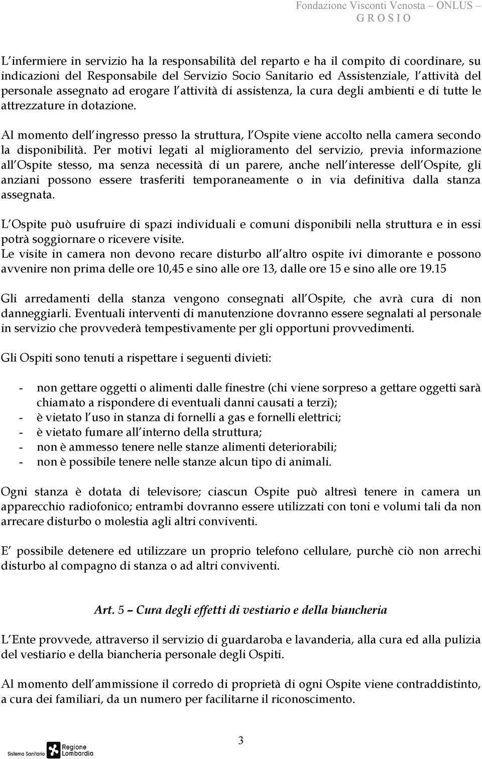 Al momento dell ingresso presso la struttura, l Ospite viene accolto nella camera secondo la disponibilità.