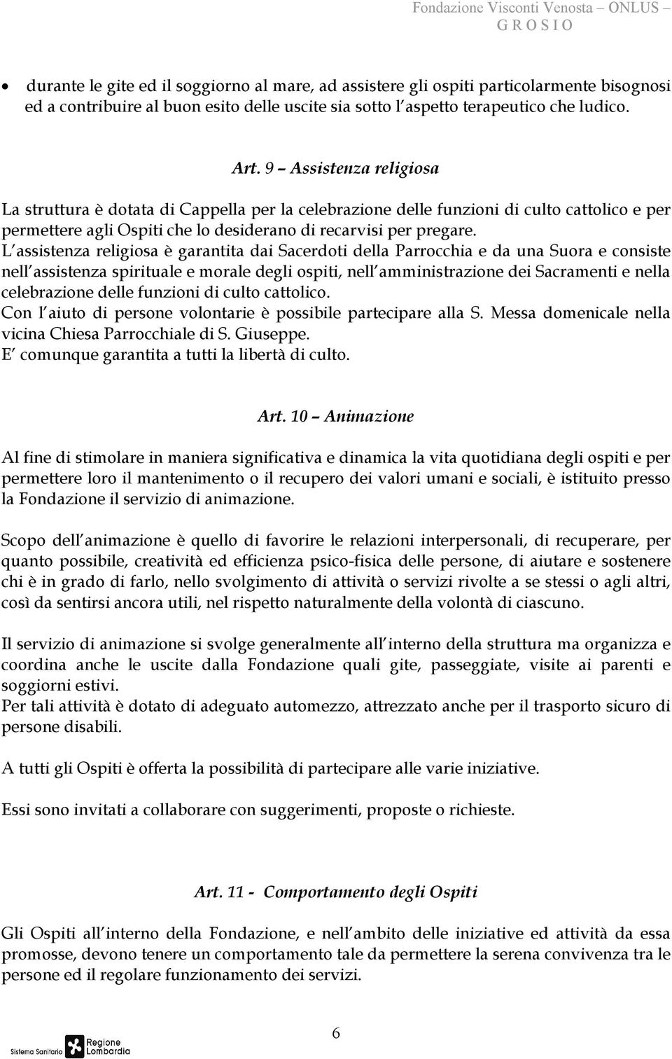 L assistenza religiosa è garantita dai Sacerdoti della Parrocchia e da una Suora e consiste nell assistenza spirituale e morale degli ospiti, nell amministrazione dei Sacramenti e nella celebrazione