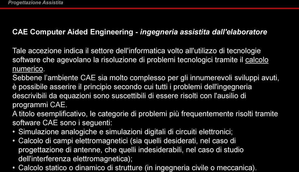 Sebbene l ambiente CAE sia molto complesso per gli innumerevoli sviluppi avuti, è possibile asserire il principio secondo cui tutti i problemi dell'ingegneria descrivibili da equazioni sono