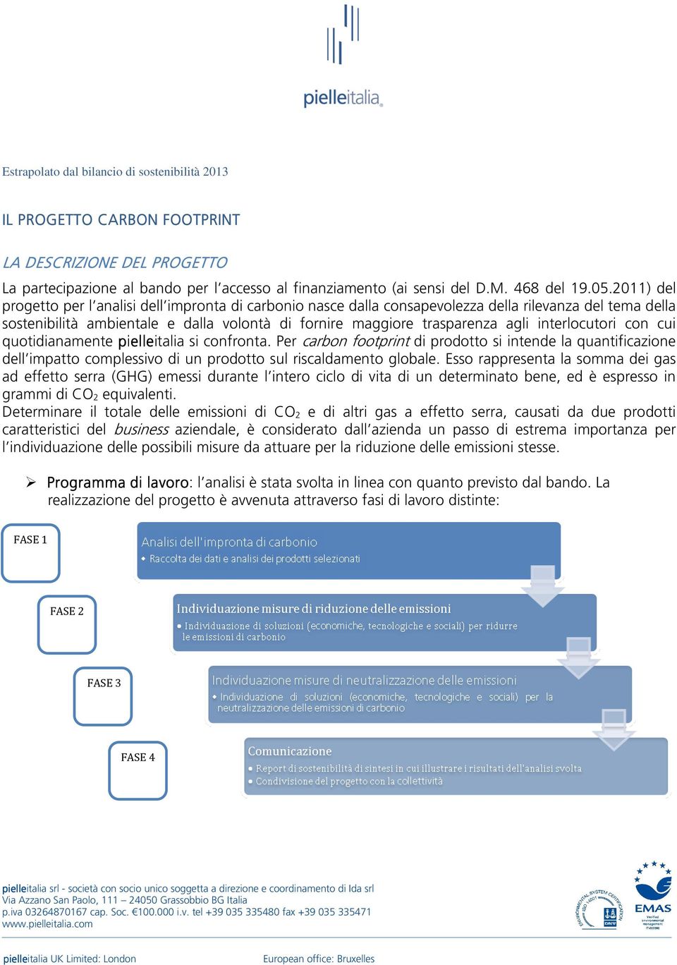 interlocutori con cui quotidianamente pielleitalia si confronta. Per carbon footprint di prodotto si intende la quantificazione dell impatto complessivo di un prodotto sul riscaldamento globale.