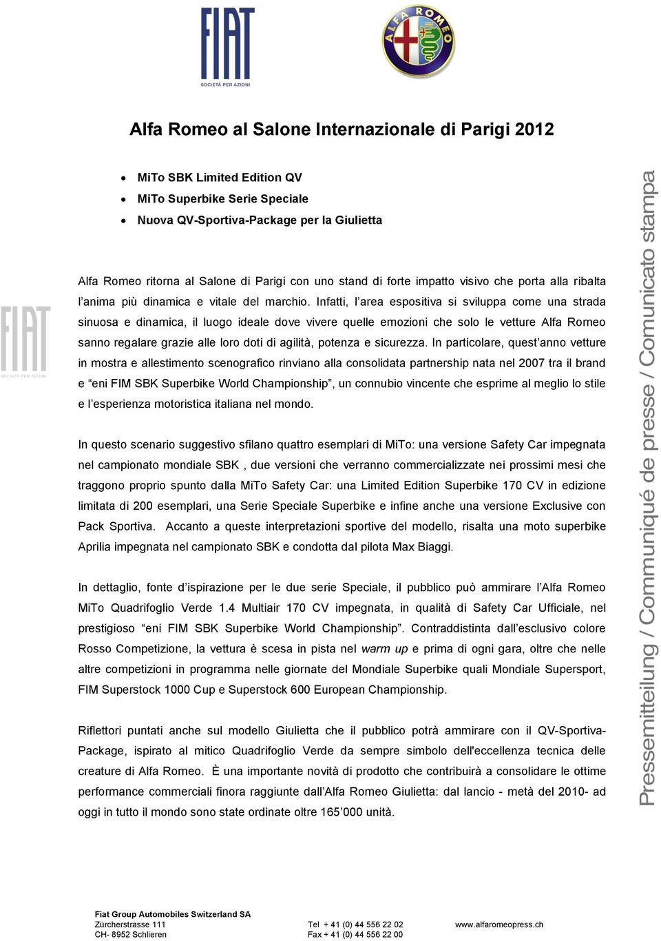 Infatti, l area espositiva si sviluppa come una strada sinuosa e dinamica, il luogo ideale dove vivere quelle emozioni che solo le vetture Alfa Romeo sanno regalare grazie alle loro doti di agilità,