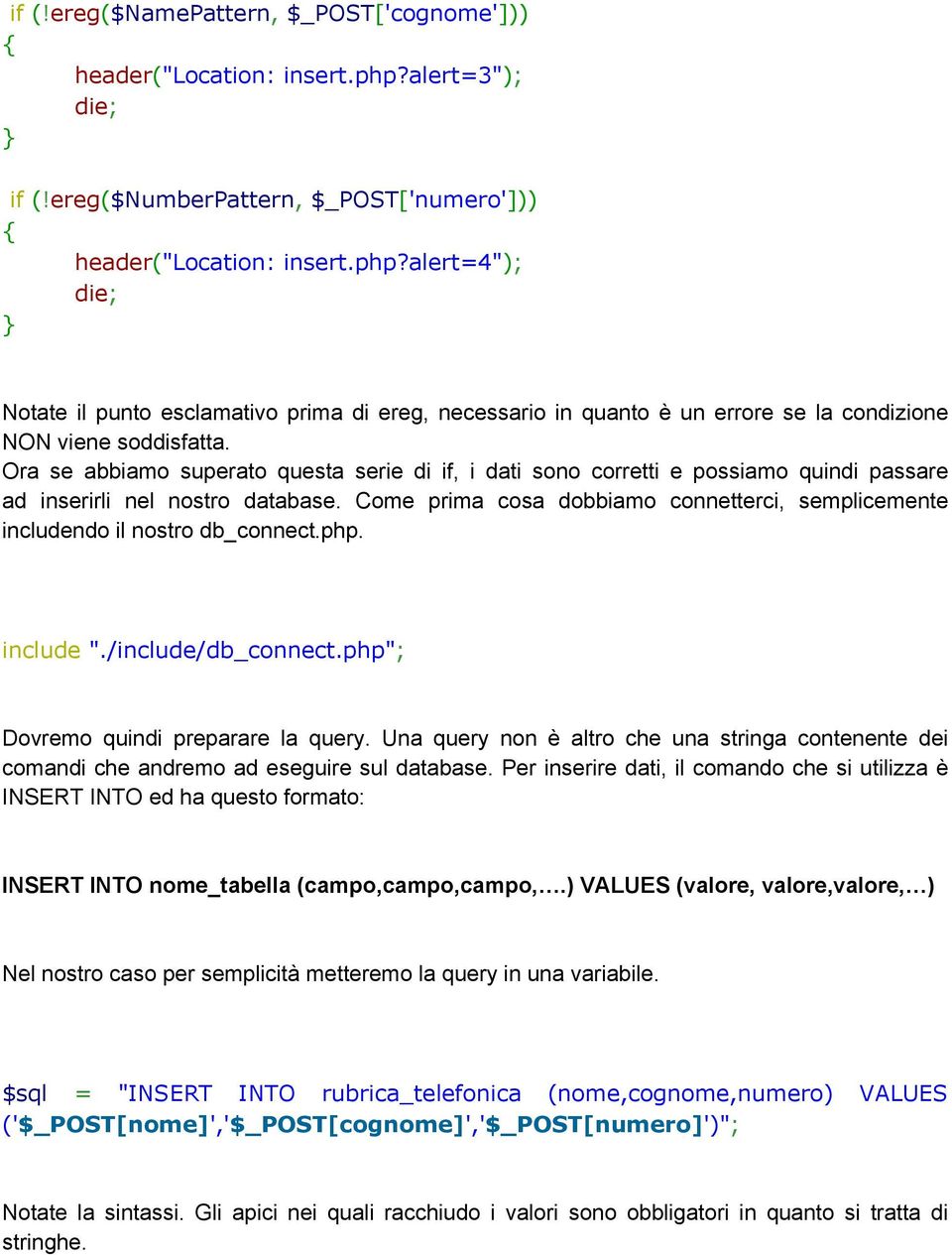 Come prima cosa dobbiamo connetterci, semplicemente includendo il nostro db_connect.php. include "./include/db_connect.php"; Dovremo quindi preparare la query.