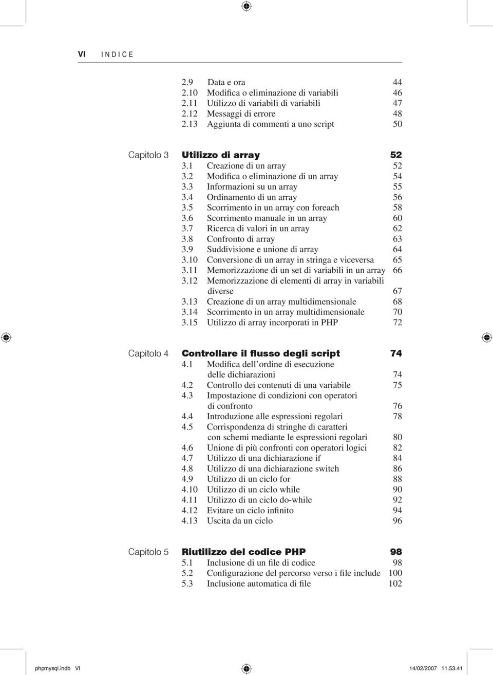 4 Ordinamento di un array 56 3.5 Scorrimento in un array con foreach 58 3.6 Scorrimento manuale in un array 60 3.7 Ricerca di valori in un array 62 3.8 Confronto di array 63 3.