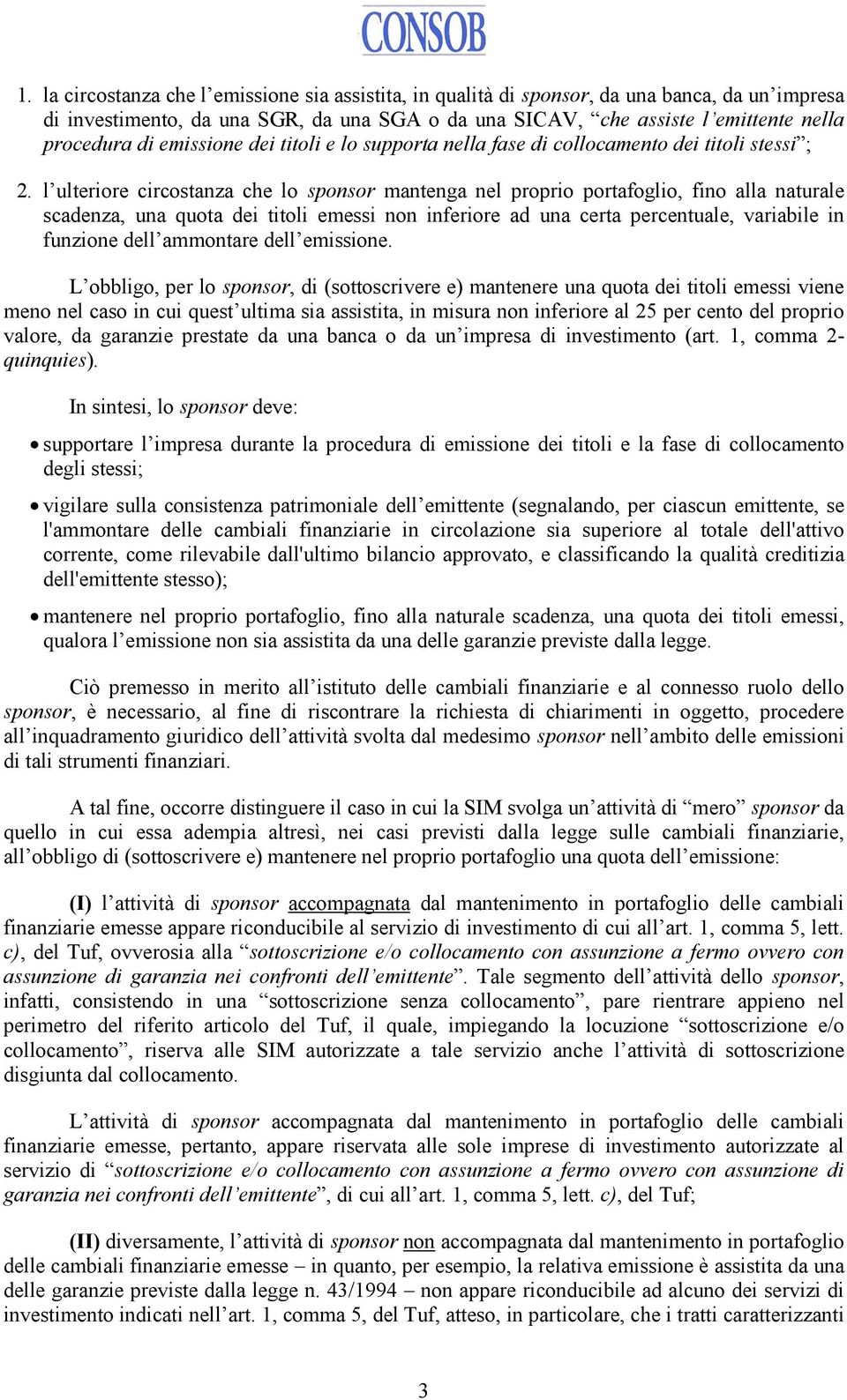 l ulteriore circostanza che lo sponsor mantenga nel proprio portafoglio, fino alla naturale scadenza, una quota dei titoli emessi non inferiore ad una certa percentuale, variabile in funzione dell