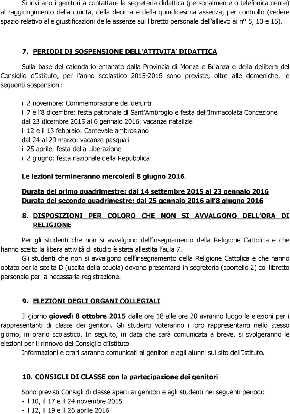 PERIODI DI SOSPENSIONE DELL ATTIVITA DIDATTICA Sulla base del calendario emanato dalla Provincia di Monza e Brianza e della delibera del Consiglio d Istituto, per l anno scolastico 2015-2016 sono