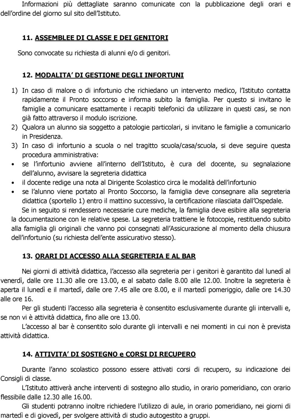 MODALITA DI GESTIONE DEGLI INFORTUNI 1) In caso di malore o di infortunio che richiedano un intervento medico, l Istituto contatta rapidamente il Pronto soccorso e informa subito la famiglia.