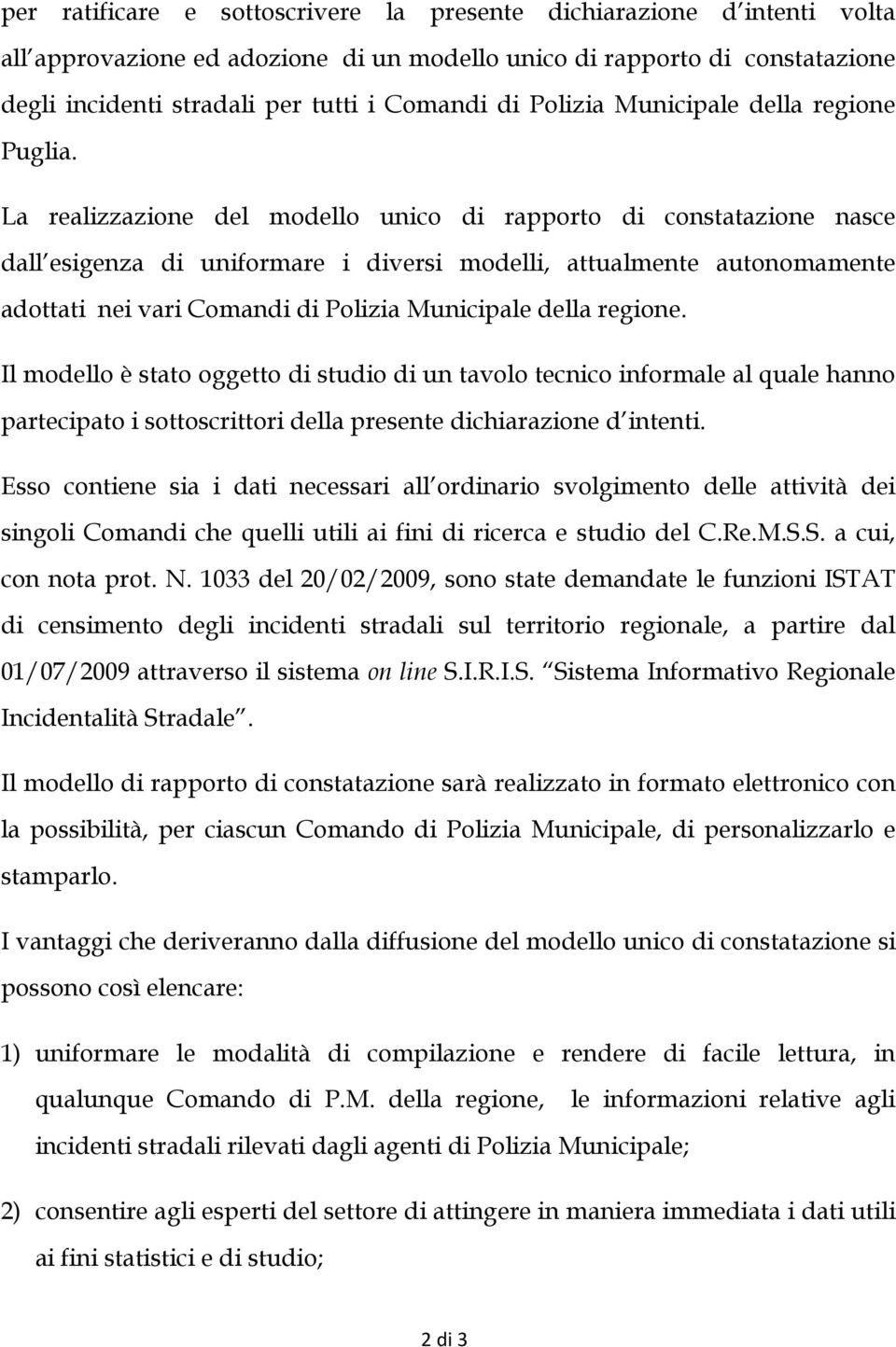 La realizzazione del modello unico di rapporto di constatazione nasce dall esigenza di uniformare i diversi modelli, attualmente autonomamente adottati nei vari Comandi di Polizia Municipale della