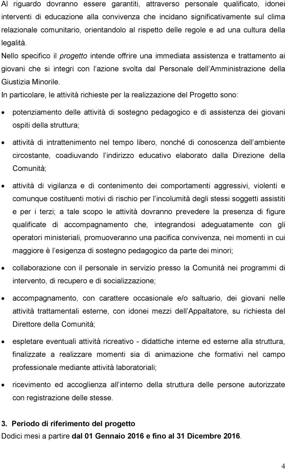 Nello specifico il progetto intende offrire una immediata assistenza e trattamento ai giovani che si integri con l azione svolta dal Personale dell Amministrazione della Giustizia Minorile.