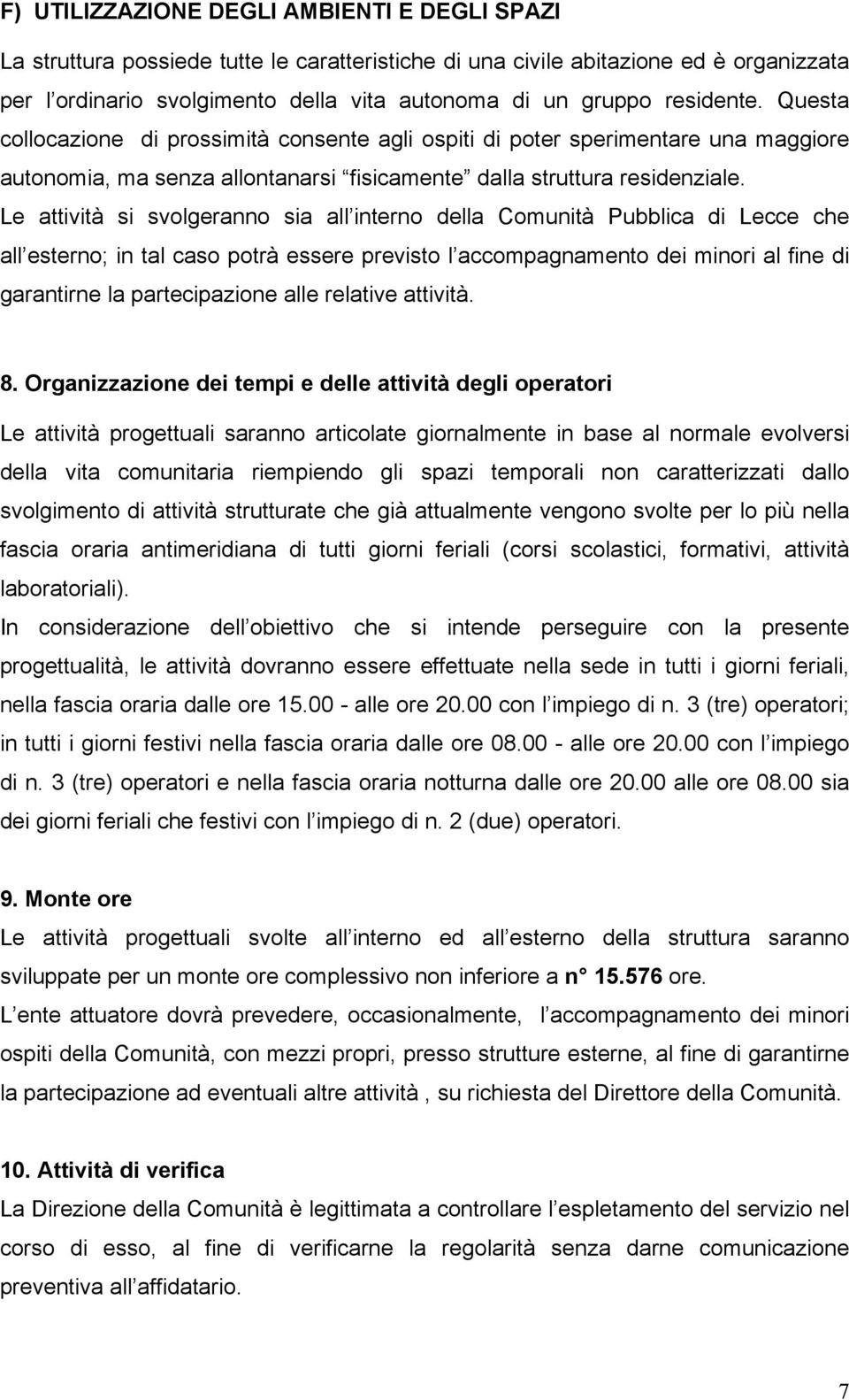 Le attività si svolgeranno sia all interno della Comunità Pubblica di Lecce che all esterno; in tal caso potrà essere previsto l accompagnamento dei minori al fine di garantirne la partecipazione