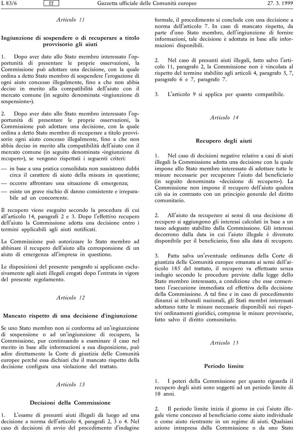 erogazione di ogni aiuto concesso illegalmente, fino a che non abbia deciso in merito alla compatibilità dell aiuto con il mercato comune (in seguito denominata «ingiunzione di sospensione»). 2.