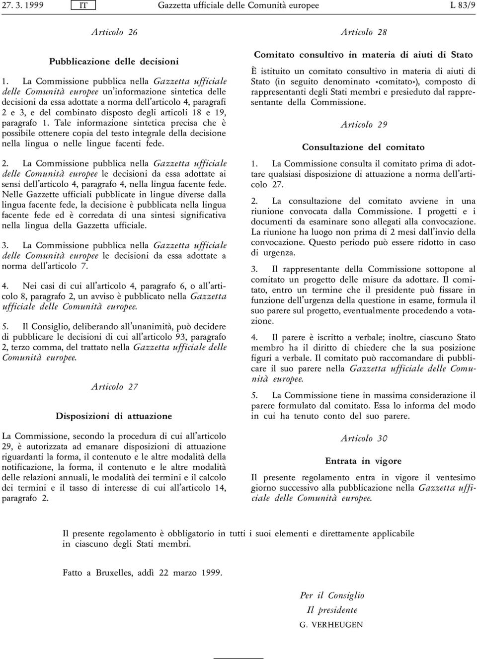 degli articoli 18 e 19, paragrafo 1. Tale informazione sintetica precisa che è possibile ottenere copia del testo integrale della decisione nella lingua o nelle lingue facenti fede. 2.