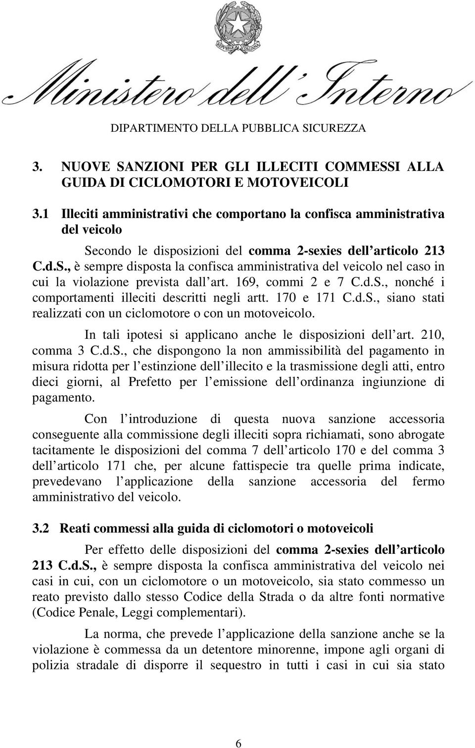 169, commi 2 e 7 C.d.S., nonché i comportamenti illeciti descritti negli artt. 170 e 171 C.d.S., siano stati realizzati con un ciclomotore o con un motoveicolo.