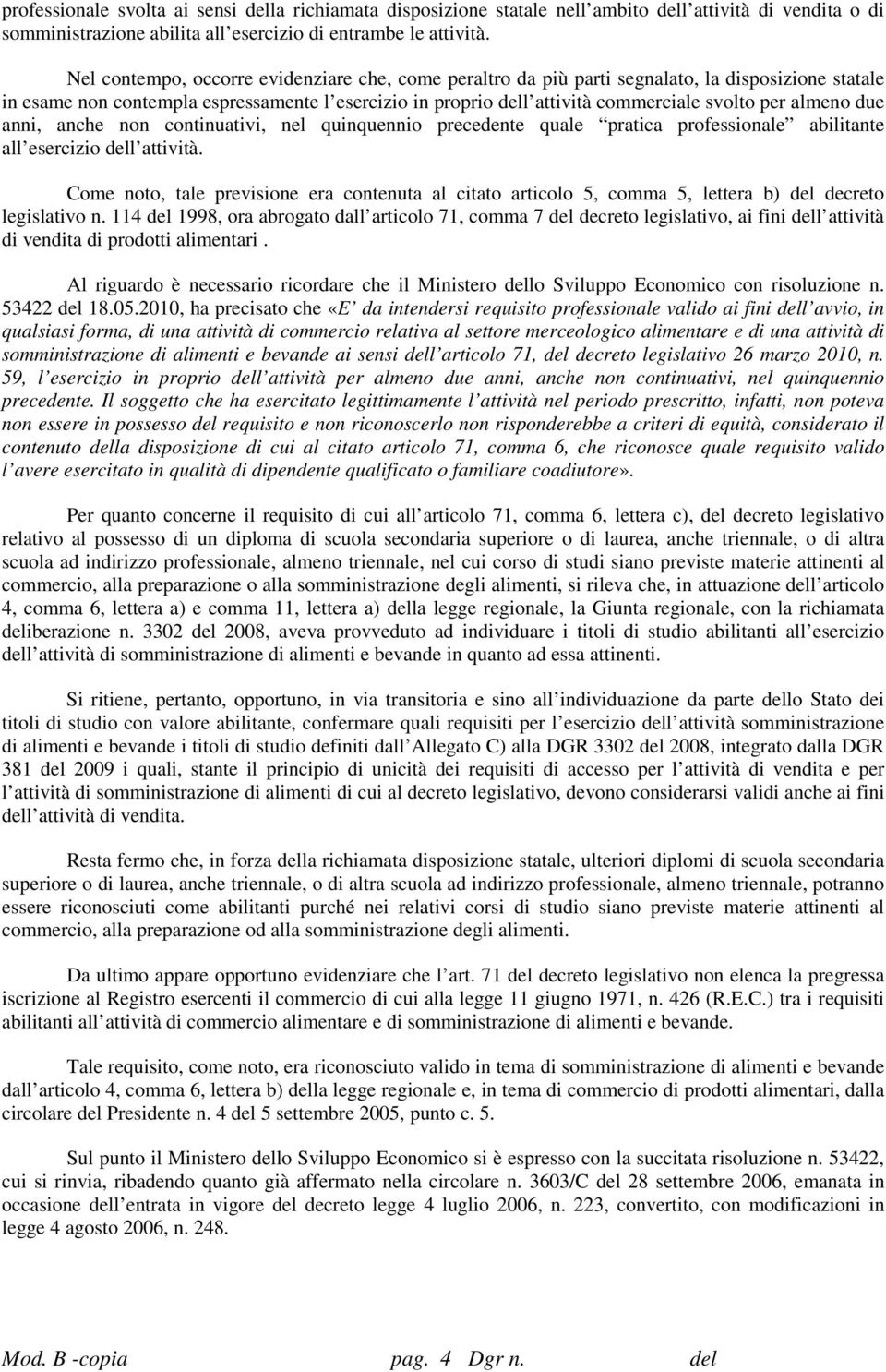 almeno due anni, anche non continuativi, nel quinquennio precedente quale pratica professionale abilitante all esercizio dell attività.