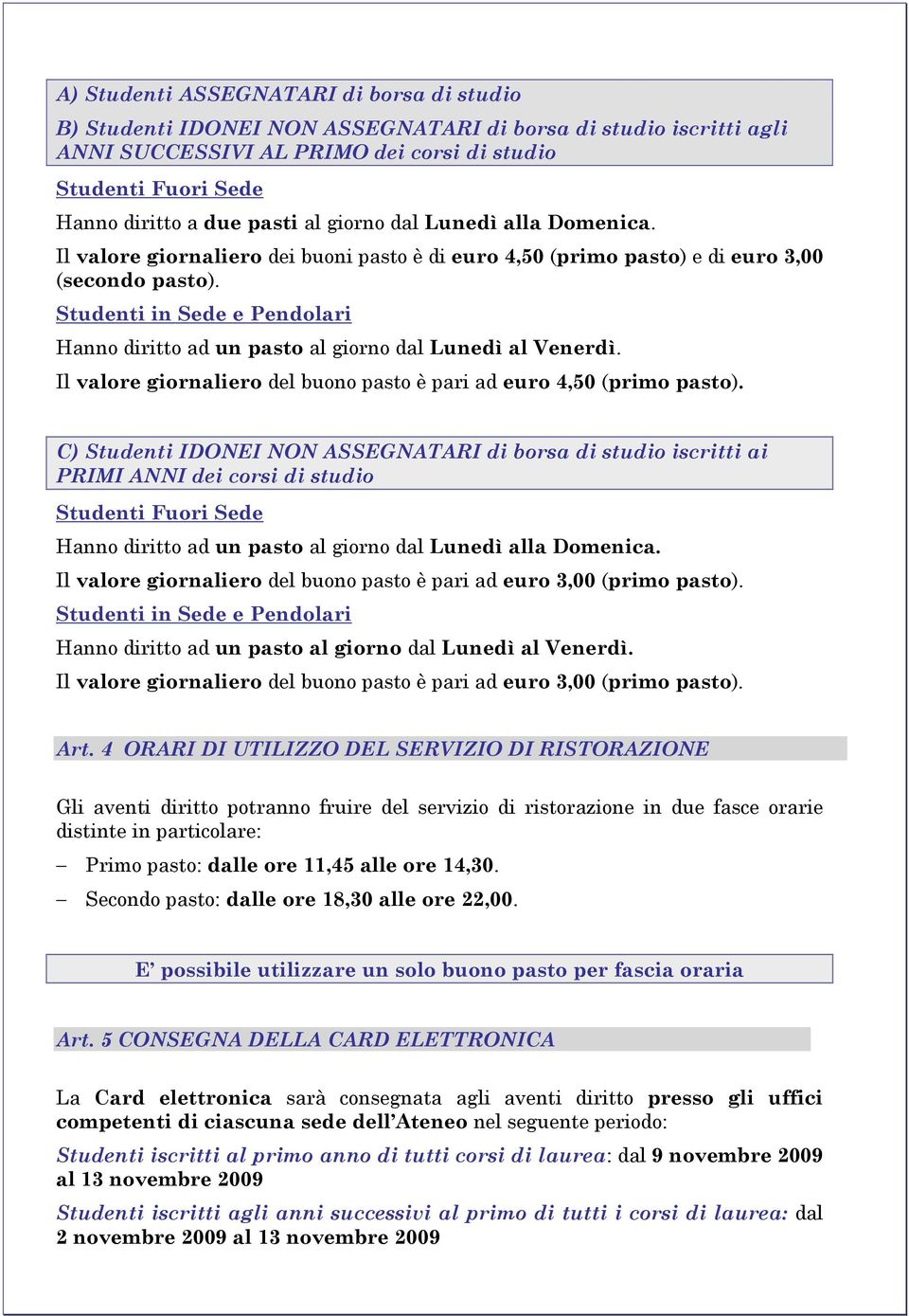 Studenti in Sede e Pendolari Hanno diritto ad un pasto al giorno dal Lunedì al Venerdì. Il valore giornaliero del buono pasto è pari ad euro 4,50 (primo pasto).