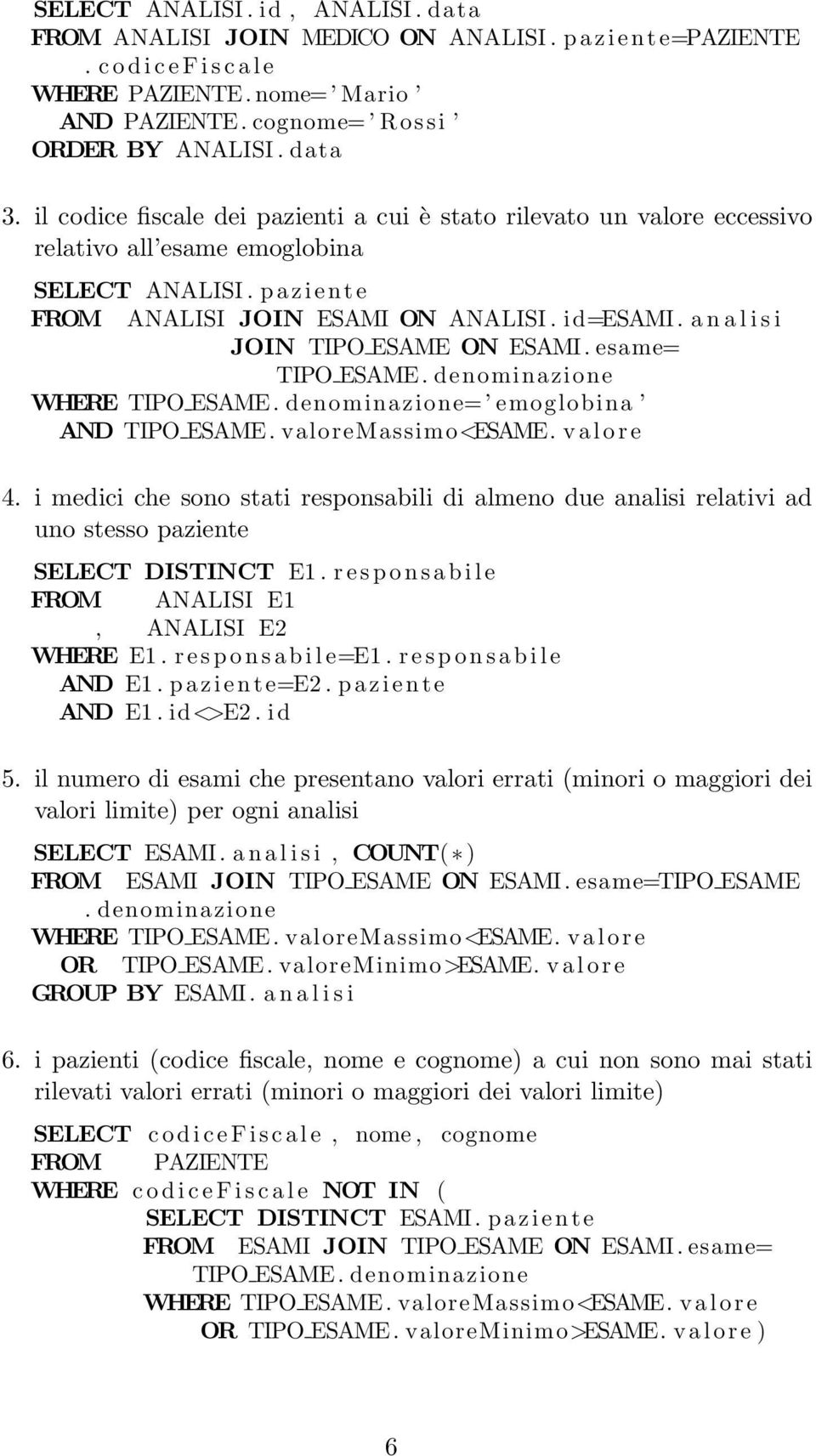 a n a l i s i JOIN TIPO ESAME ON ESAMI. esame= WHERE = emoglobina AND TIPO ESAME. valoremassimo<esame. v a l o r e 4.