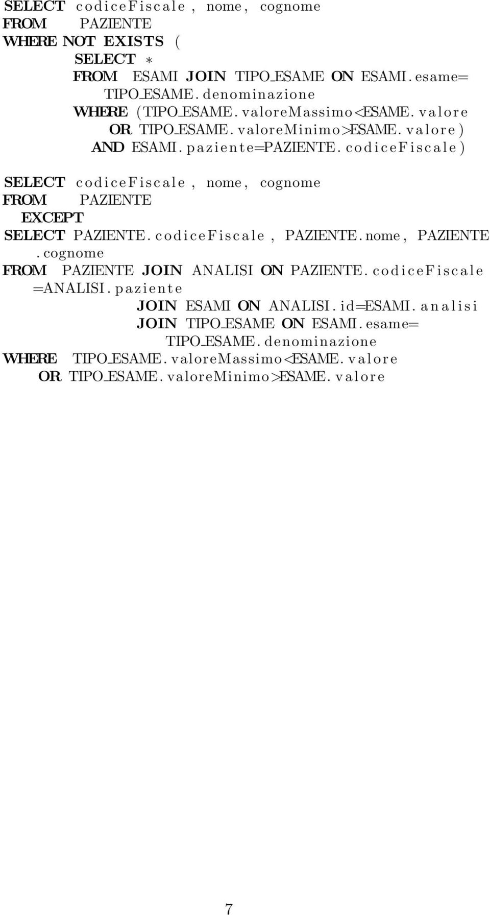 c o d i c e F i s c a l e ) SELECT c o d i c e F i s c a l e, nome, cognome FROM PAZIENTE EXCEPT SELECT PAZIENTE. c o d i c e F i s c a l e, PAZIENTE. nome, PAZIENTE.