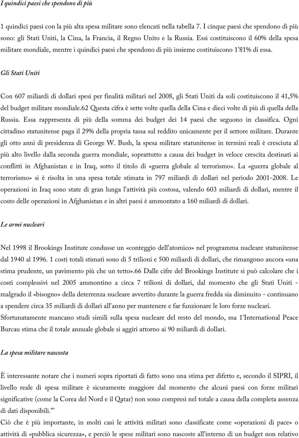 Essi costituiscono il 60% della spesa militare mondiale, mentre i quindici paesi che spendono di più insieme costituiscono 1'81% di essa.