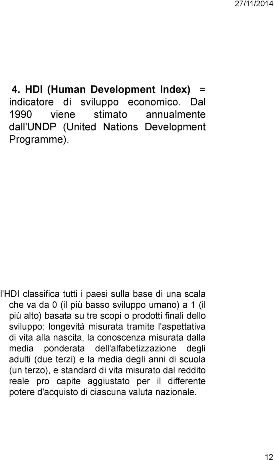 sviluppo: longevità misurata tramite l'aspettativa di vita alla nascita, la conoscenza misurata dalla media ponderata dell'alfabetizzazione degli adulti (due terzi)