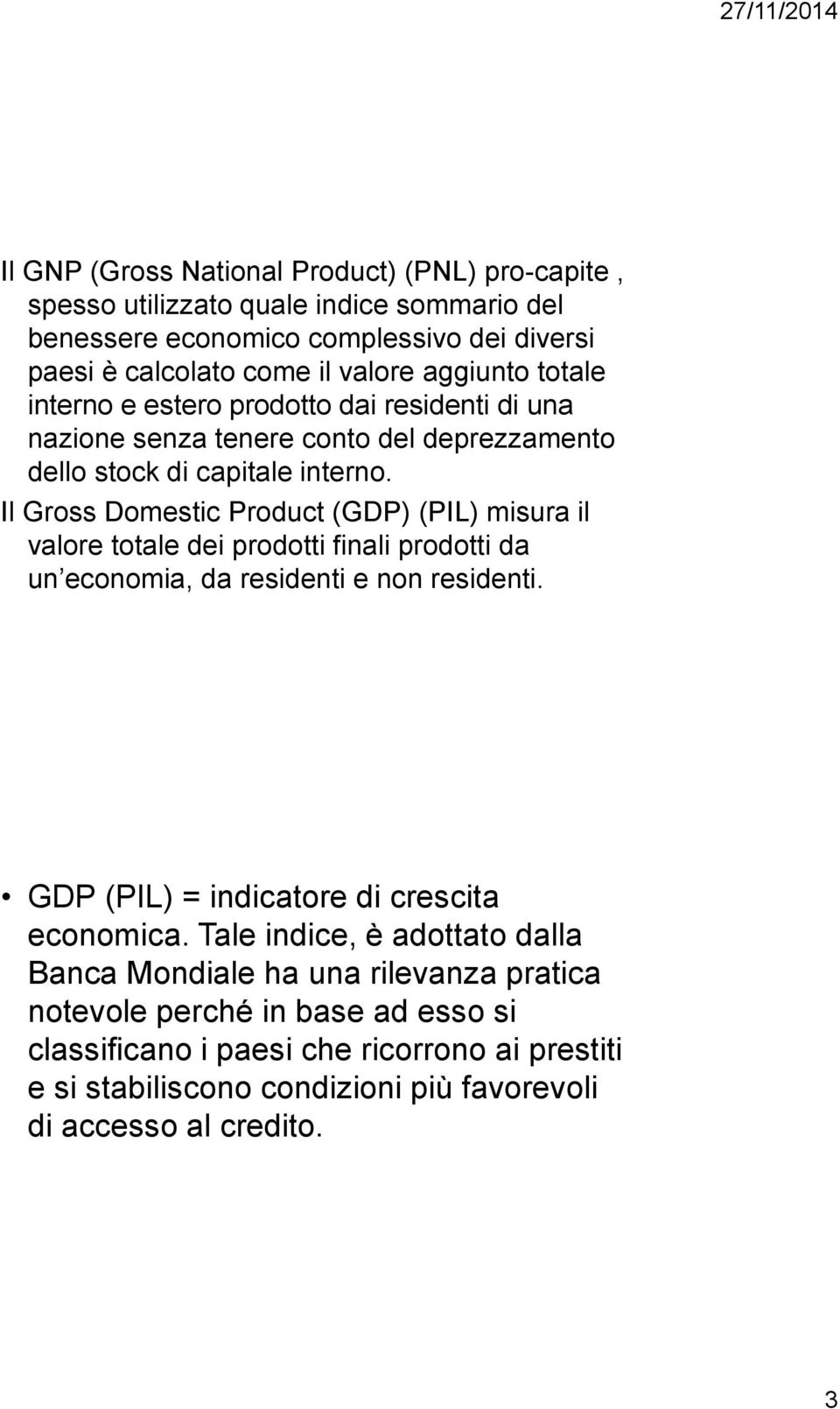 Il Gross Domestic Product (GDP) (PIL) misura il valore totale dei prodotti finali prodotti da un economia, da residenti e non residenti.