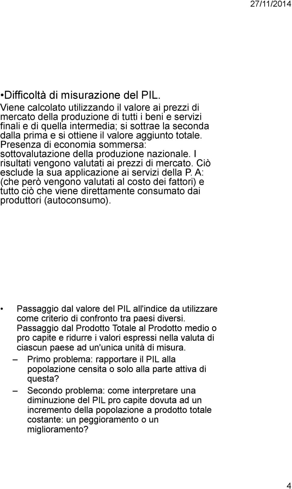 totale. Presenza di economia sommersa: sottovalutazione della produzione nazionale. I risultati vengono valutati ai prezzi di mercato. Ciò esclude la sua applicazione ai servizi della P.