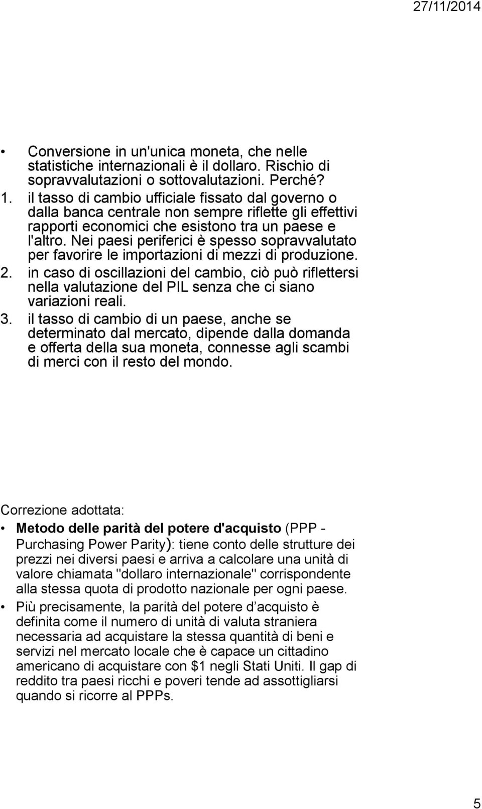 Nei paesi periferici è spesso sopravvalutato per favorire le importazioni di mezzi di produzione. 2.