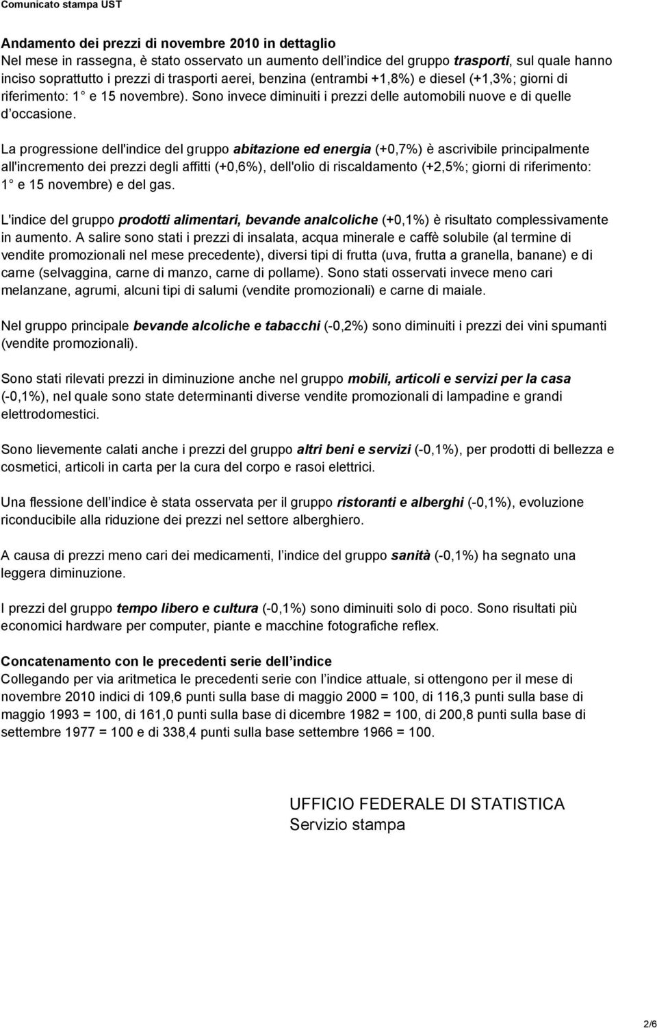 La progressione dell'indice del gruppo abitazione ed energia (+0,7%) è ascrivibile principalmente all'incremento dei prezzi degli affitti (+0,6%), dell'olio di riscaldamento (+2,5%; giorni di