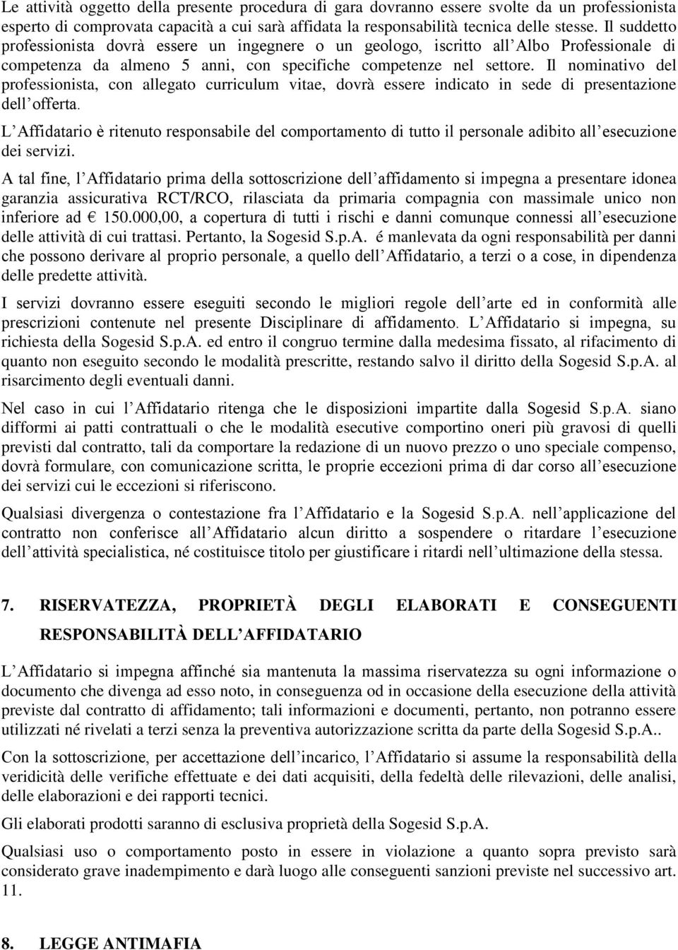 Il nominativo del professionista, con allegato curriculum vitae, dovrà essere indicato in sede di presentazione dell offerta.