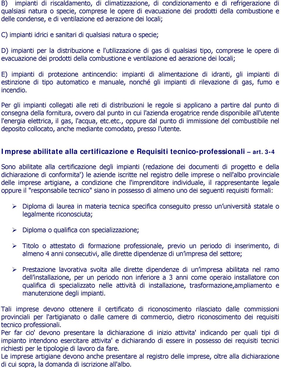 le opere di evacuazione dei prodotti della combustione e ventilazione ed aerazione dei locali; E) impianti di protezione antincendio: impianti di alimentazione di idranti, gli impianti di estinzione