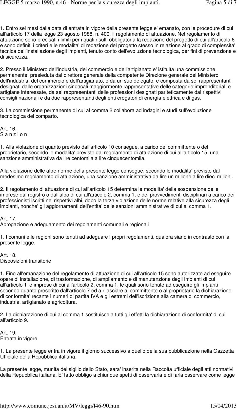 Nel regolamento di attuazione sono precisati i limiti per i quali risulti obbligatoria la redazione del progetto di cui all'articolo 6 e sono definiti i criteri e le modalita' di redazione del