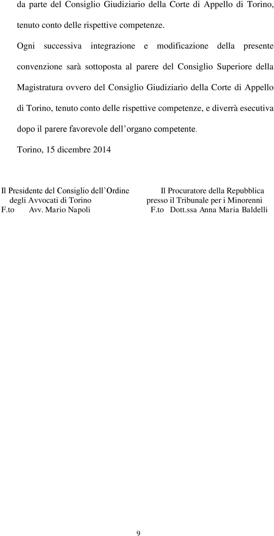 Giudiziario della Corte di Appello di Torino, tenuto conto delle rispettive competenze, e diverrà esecutiva dopo il parere favorevole dell organo competente.